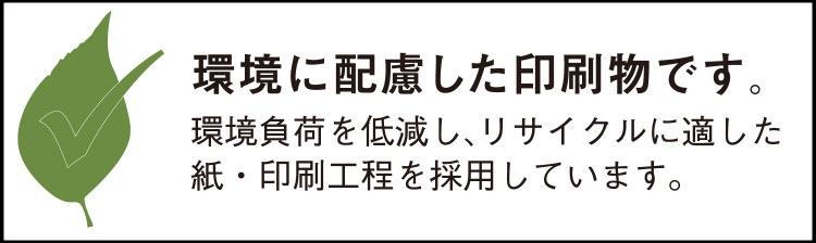 環境に配慮した印刷物です。環境負荷を低減し、リサイクルに適した紙・印刷工程を採用しています。