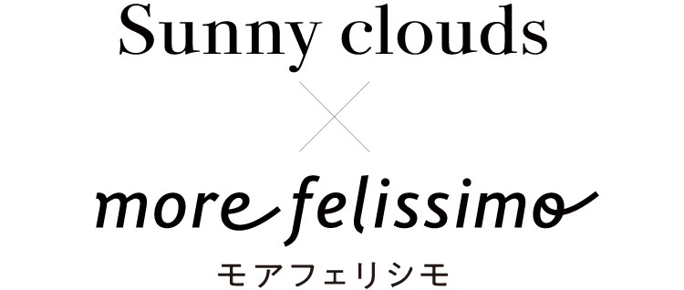 Sunny clouds ×　more felissimo