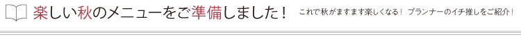 楽しい秋のメニューをご準備しました！