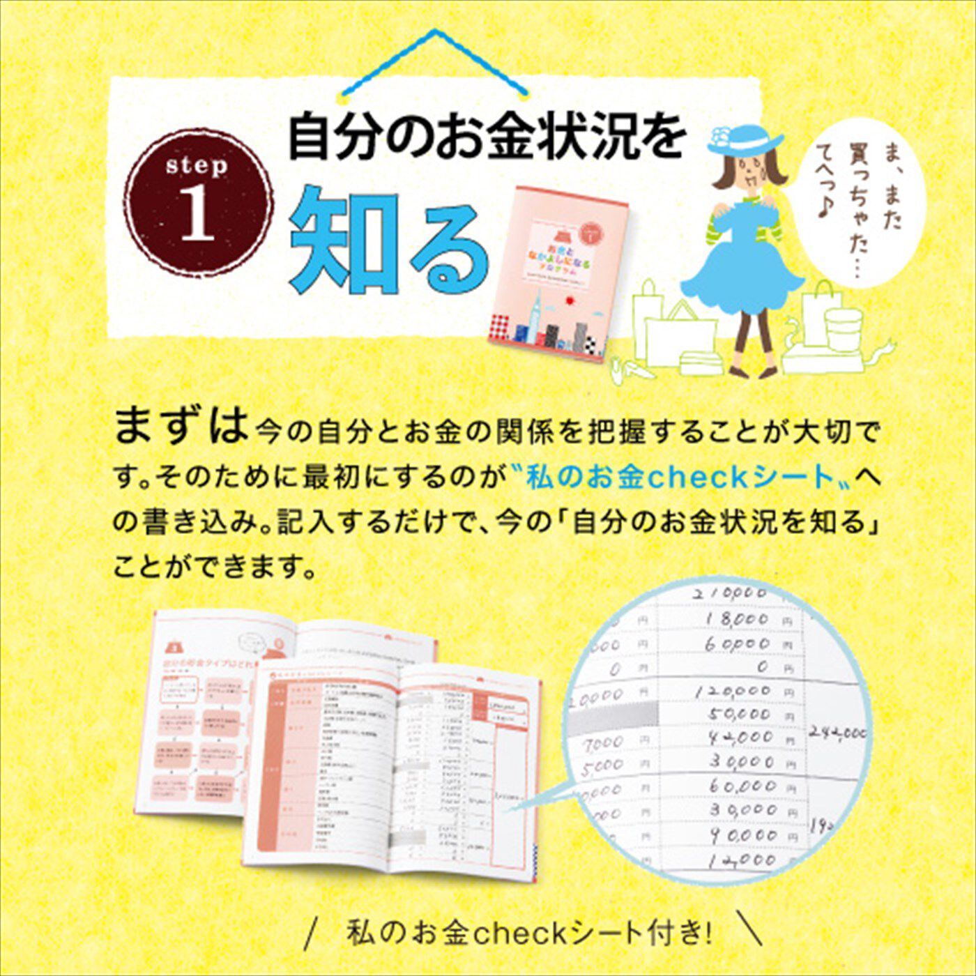 ミニツク|きほんを学ぼう！ お金となかよしになるプログラム[６回予約プログラム]|１ヵ月目のテキストブックに登場する「私のお金checkシート」は、現在の自分のお金状況を知るための大切なデータ。生活の中で何にどれだけのお金を使っているかということをまずは知るためのものです。振り返ることで、改めて意外な気づきがあるかもしれません。