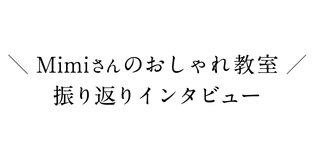 【Mimiさんのおしゃれ教室】振り返りインタビュー