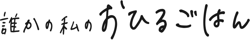 誰かの私のおひるごはん