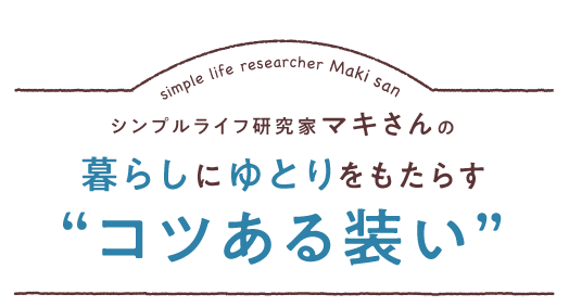 シンプルライフ研究マキさんの暮らしにゆとりをもたらすコツある装い