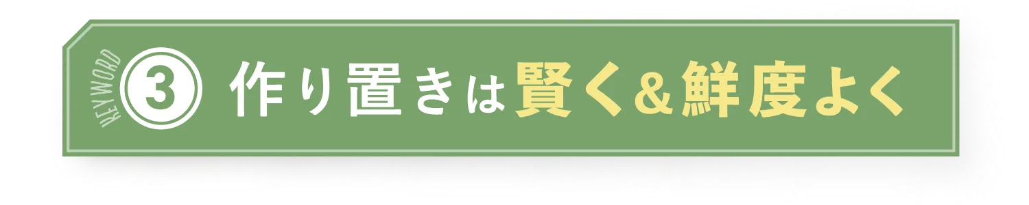 Keyword3 作り置きは賢く＆鮮度よく