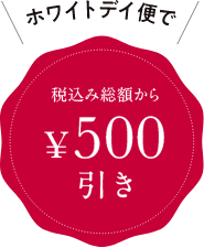 ホワイトデイ便で税込み総額から&yen;500引き