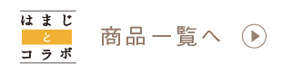 はまじとコラボ 商品一覧へ