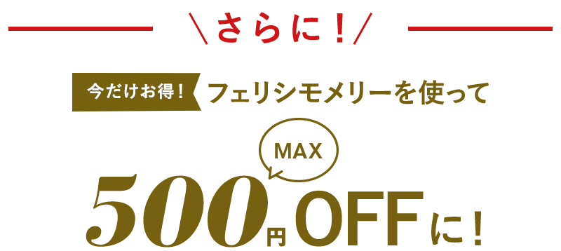 さらに！今だけお得！フェリシモメリーを使ってMAX500円OFFに！