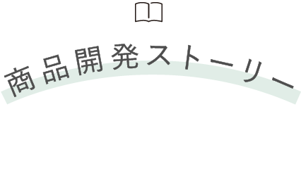 商品開発ストーリー 09