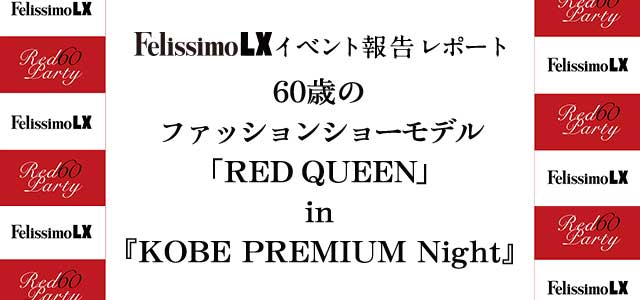 イベント 60歳のファッションショーモデル『RED QUEEN』in KOBE PREMIUM Night 報告レポート
