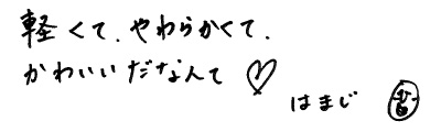軽くて、やわらかくて、かわいいだなんて♥ はまじ