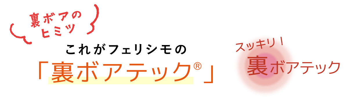 裏ボアのヒミツ これがフェリシモの「裏ボアテック®」 スッキリ！ 裏ボアテック
