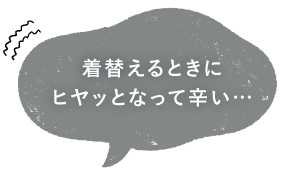 着替えるときにヒヤッとなって辛い…
