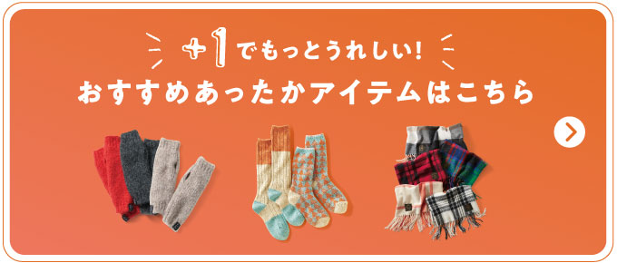 +1でもっとうれしい！ おすすめあったかアイテムはこちら
