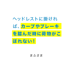 ヘッドレストに掛ければ、カーブやブレーキを踏んだ時に荷物がこぼれない！ まふさま