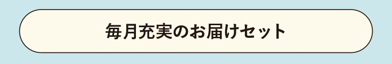 毎月充実のお届けセット