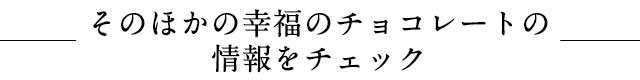 そのほかの幸福のチョコレート情報をチェック