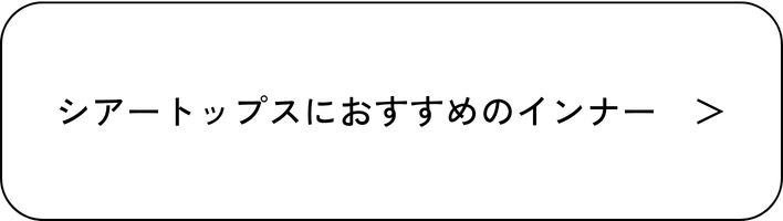 シアートップスにおすすめのインナー
