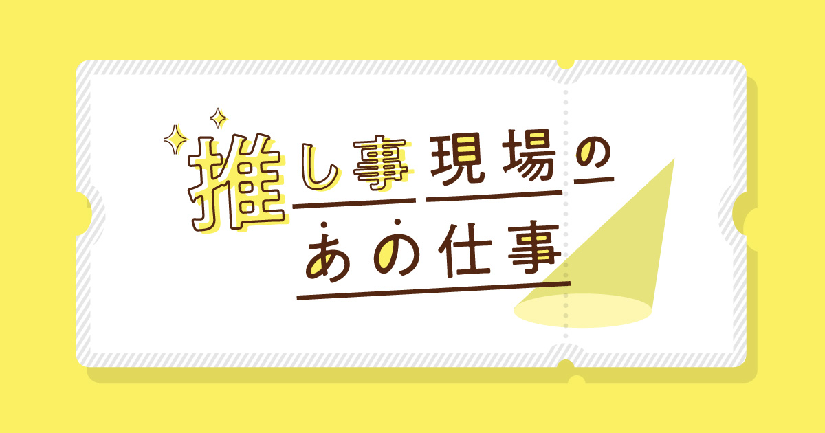 推し事現場のあの仕事